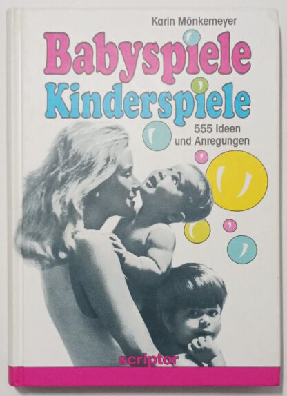 Babyspiele – Kinderspiele – 555 Ideen und Anregungen.