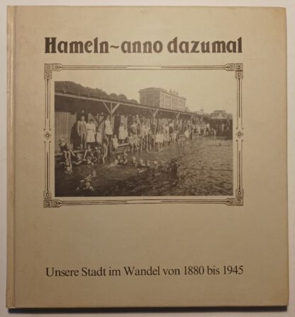 Hameln – anno dazumal – Unsere Stadt im Wandel von 1880 bis 1945.