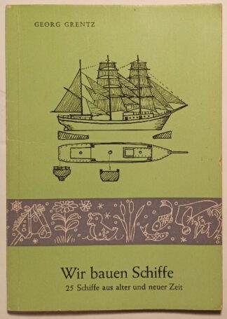 Wir bauen Schiffe – 25 Schiffe aus alter und neuer Zeit.