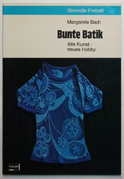 Bunte Batik - Alte Kunst - neues Hobby.