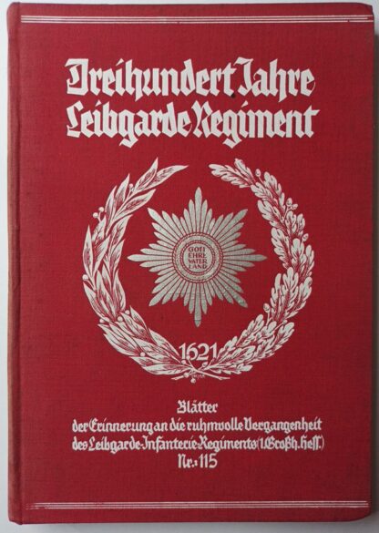 Dreihundert Jahre Leib-Garde-Regiment - Blätter der Erinnerung an die ruhmvolle Vergangenheit des Leibgarde-Infanterie-Regiments (1. Großherzoglich Hessisches) Nr. 115.