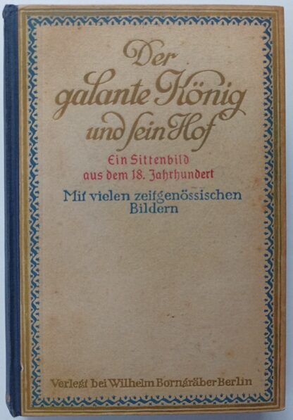 Der galante König und sein Hof  – Ein Sittenbild aus dem 18. Jahrhundert – Nach Aufzeichnungen von Zeitgenossen Augusts des Starken.