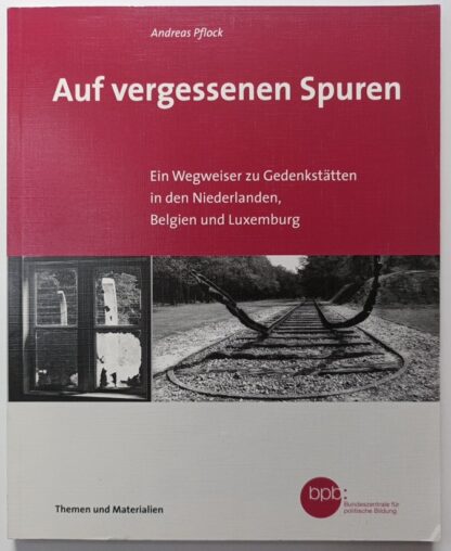 Auf vergessenen Spuren – Ein Wegweiser zu Gedenkstätten in den Niederlanden, Belgien und Luxemburg.