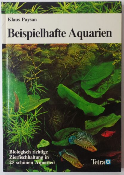 Beispielhafte Aquarien. Biologisch richtige Zierfischhaltung in 25 schönen Aquarien.