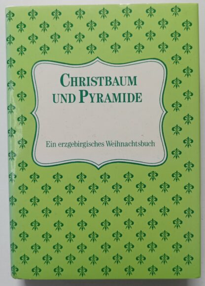 Christbaum und Pyramide – Ein erzgebirgisches Weihnachtsbuch.