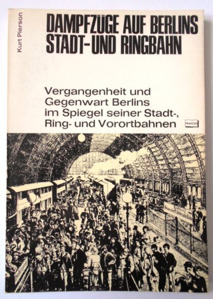 Dampfzüge auf Berlins Stadt- und Ringbahn: Vergangenheit u. Gegenwart Berlins im Spiegel seiner Stadt-, Ring- u. Vorortbahnen.