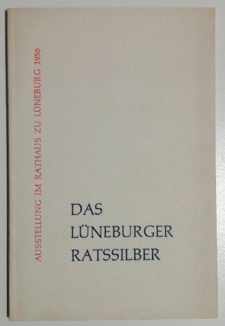 Das Lüneburger Ratssilber – Ausstellung im Ratshaus zu Lüneburg 1956.