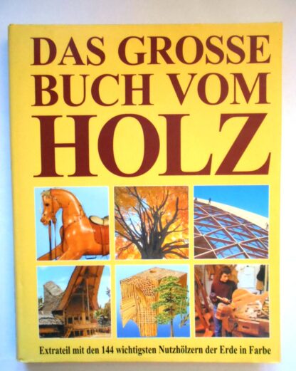 Das grosse Buch vom Holz. Extrateil mit den 144 wichtigsten Nutzhölzern der Erde in Farbe.