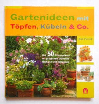 Gartenideen mit Töpfen, Kübeln & Co.: Mit 50 Pflanzplänen für prachtvoll blühende Balkone und Terrassen. 2