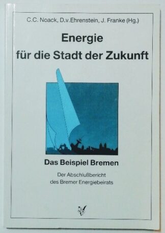 Energie für die Stadt der Zukunft – Das Beispiel Bremen. Der Abschlussbericht des Bremer Energiebeirates.