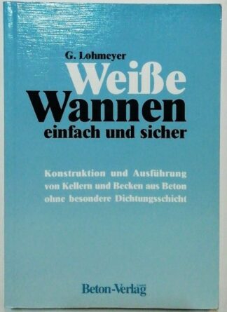 Weiße Wannen – einfach und sicher. Konstruktion und Ausführung von Kellern und Becken aus Beton ohne besondere Dichtungsschicht.