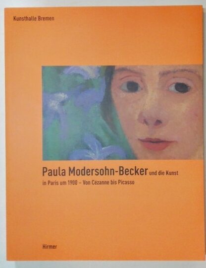 Paula Modersohn-Becker und die Kunst in Paris um 1900 – Von Cézanne bis Picasso.