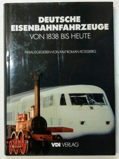 Deutsche Eisenbahnfahrzeuge von 1838 bis Heute.