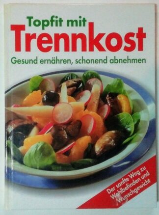 Topfit mit Trennkost – Gesund ernähren, schonend abnehmen.