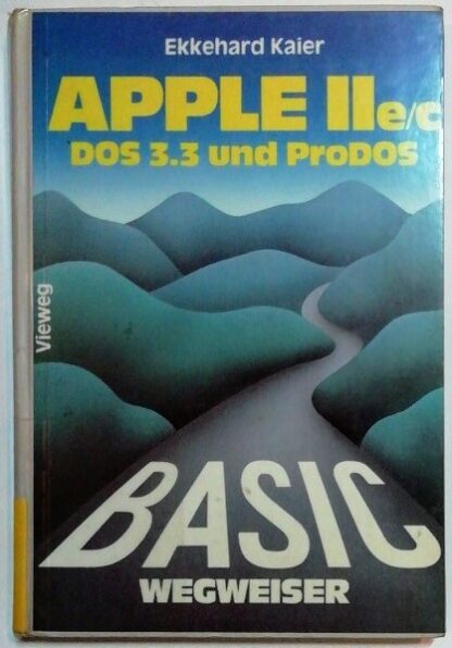 BASIC-Wegweiser für den Apple IIe/c – Datenverarbeitung mit Applesoft-BASIC unter DOS 3.3 und ProDOS.