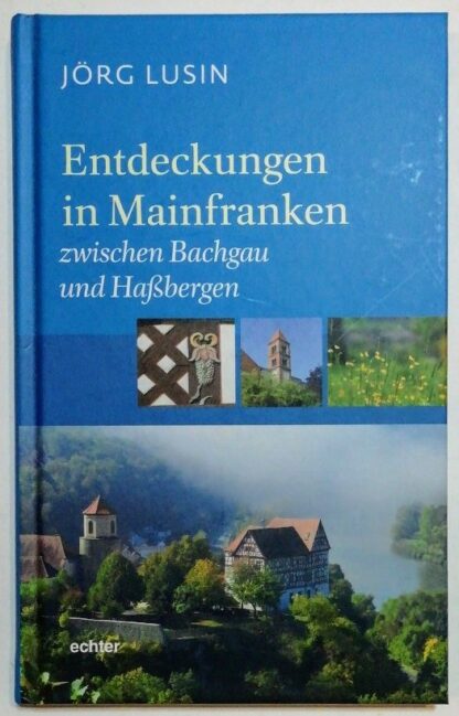 Entdeckungen in Mainfranken Band 1: Zwischen Bachgau und Haßbergen.