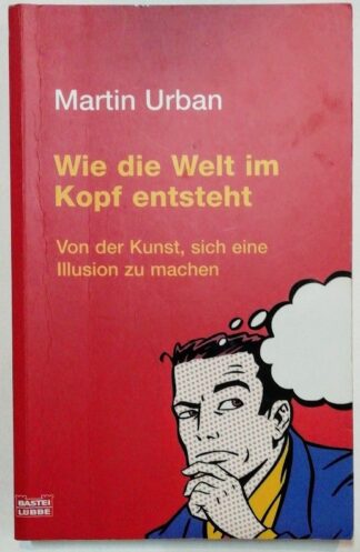 Wie die Welt im Kopf entsteht – Von der Kunst, sich eine Illusion zu machen.