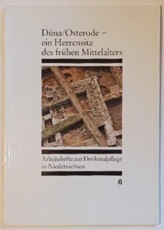 Arbeitshefte zur Denkmalpflege in Niedersachsen 6: Düna/Osterode – Ein Herrensitz des frühen Mittelalters.