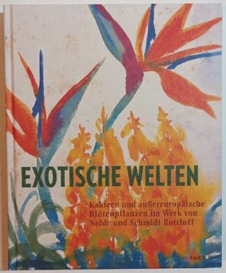 Exotische Welten - Kakteen und außereuropäische Blütenpflanzen im Werk von Nolde und Schmidt-Rottluff.